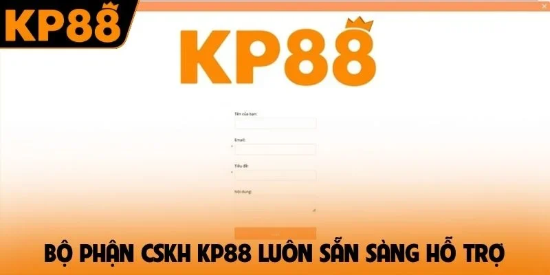 Bộ phận CSKH KP88 luôn sẵn sàng hỗ trợ