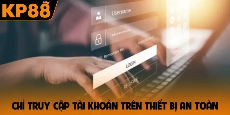 Chỉ truy cập tài khoản trên thiết bị an toàn