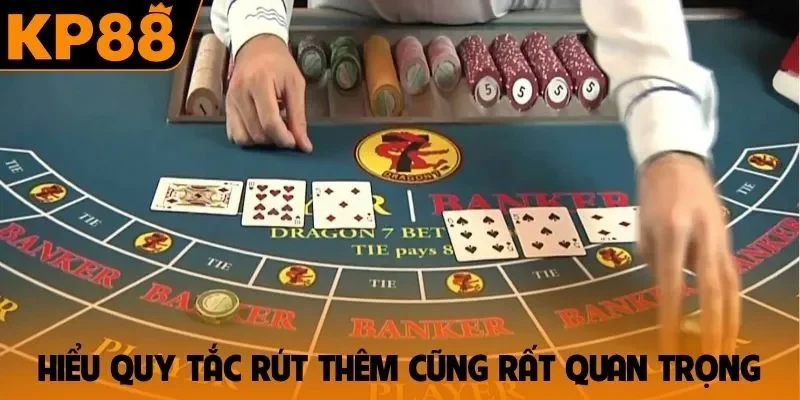 Hiểu quy tắc rút thêm cũng rất quan trọng