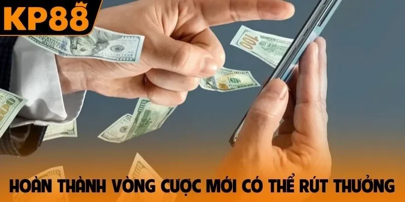 Hoàn thành vòng cược mới có thể rút thưởng
