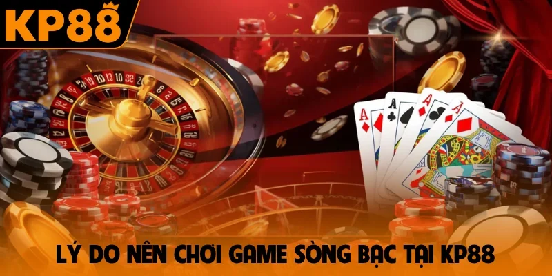 Lý do nên chơi game sòng bạc tại KP88