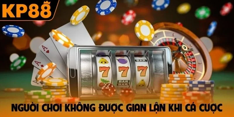 Người chơi không được gian lận khi cá cược tại nhà cái