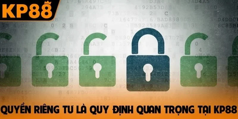 Quyền riêng tư là quy định quan trọng tại KP88