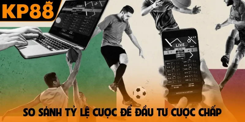 So sánh tỷ lệ cược để đầu tư cược chấp