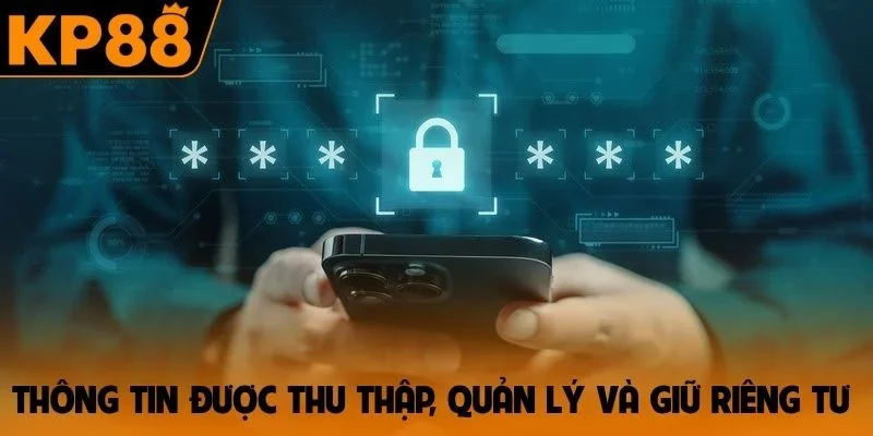 Thông tin được thu thập, quản lý và giữ riêng tư