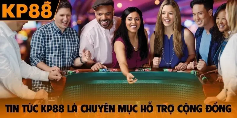 Tin tức KP88 là chuyên mục hỗ trợ cộng đồng
